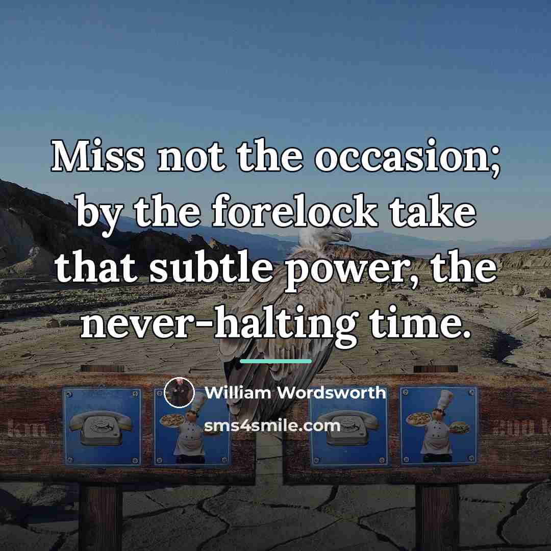 “Miss not the occasion; by the forelock take that subtle…” quote by William Wordsworth