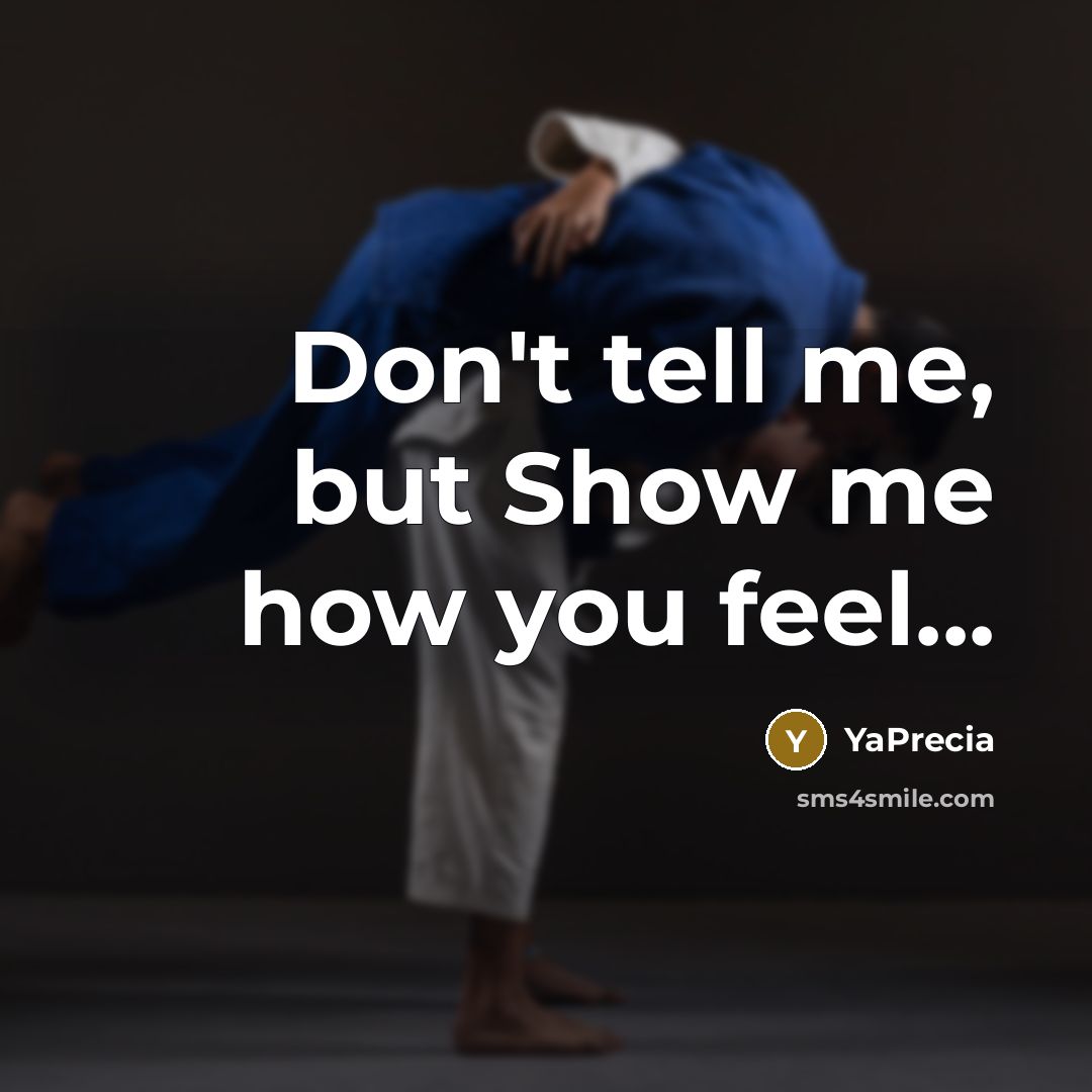 “Don't tell me, but Show me how you feel...…” quote by YaPrecia
