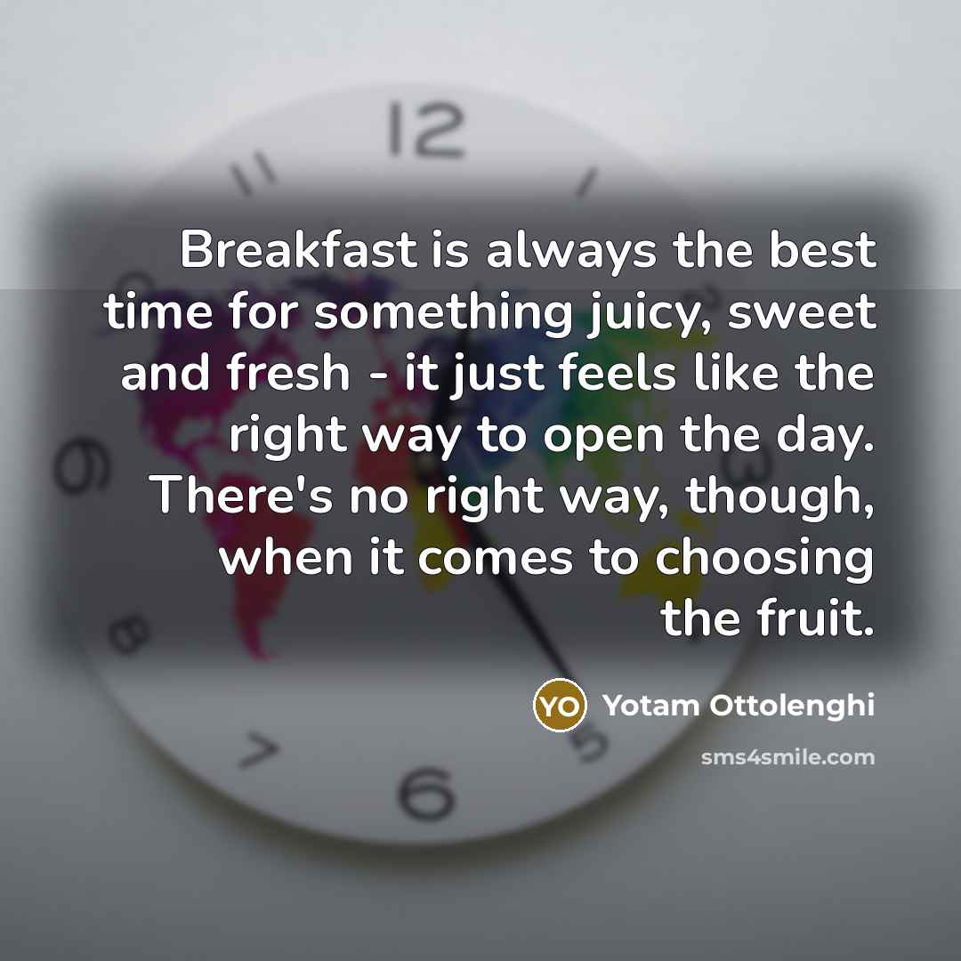 “Breakfast is always the best time for something juicy, sweet…” quote by Yotam Ottolenghi