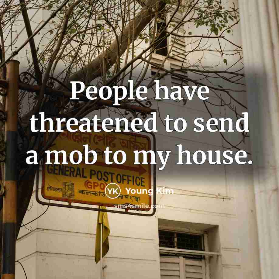 “People have threatened to send a mob to my house.…” quote by Young Kim