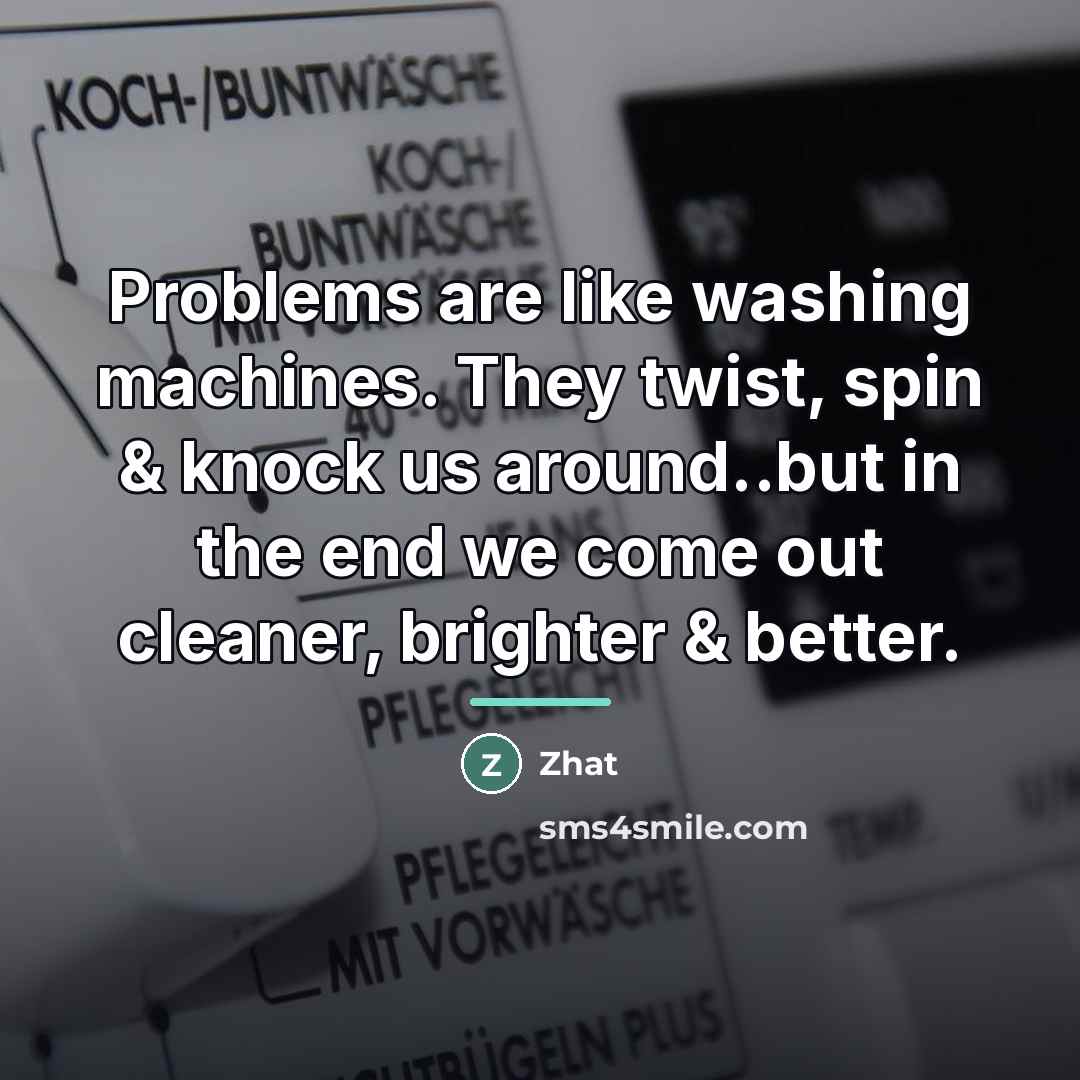“Problems are like washing machines. They twist, spin & knock…” quote by Zhat