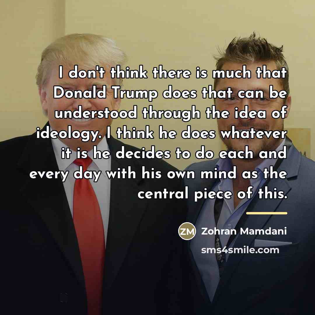 “I don't think there is much that Donald Trump does…” quote by Zohran Mamdani