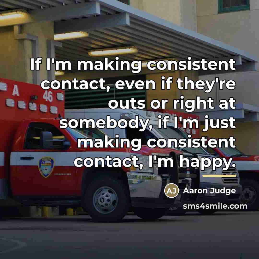 “If I'm making consistent contact, even if they're outs or…” quote by Aaron Judge
