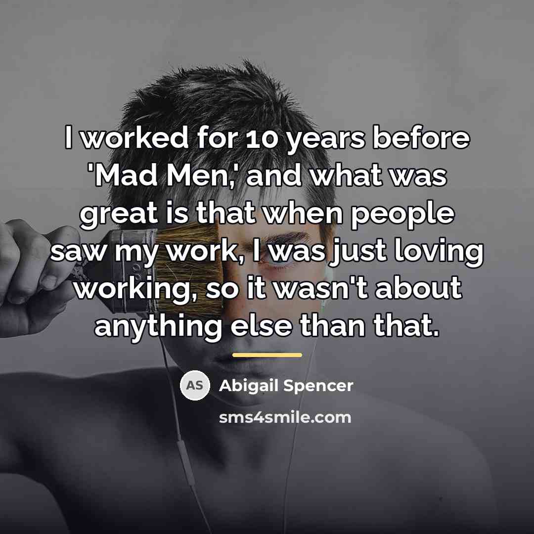 “I worked for 10 years before 'Mad Men,' and what…” quote by Abigail Spencer