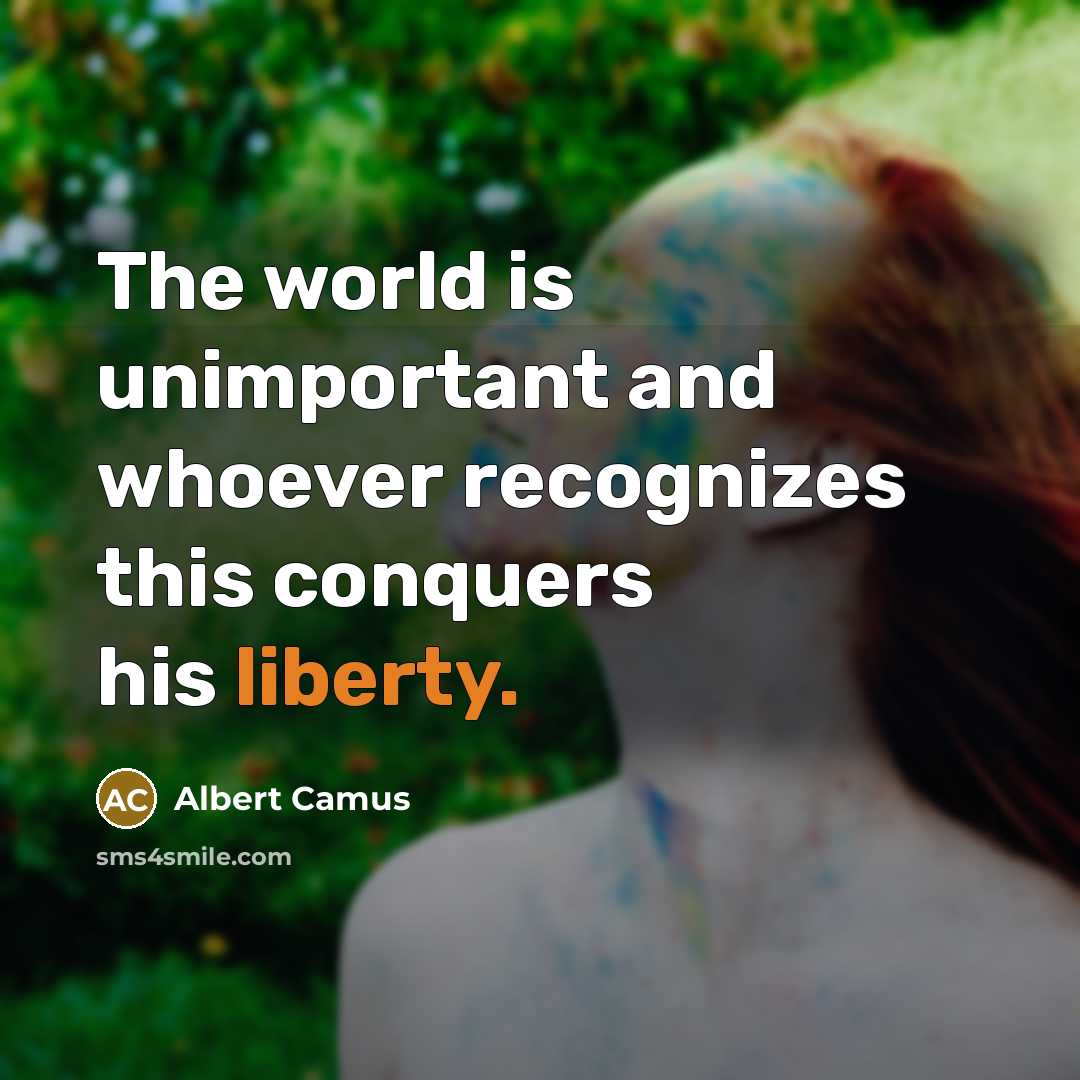 “The world is unimportant and whoever recognizes this conquers his…” quote by Albert Camus