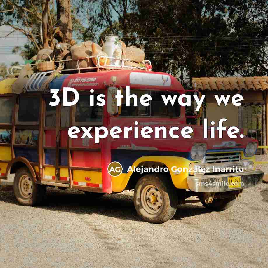 “3D is the way we experience life.…” quote by Alejandro Gonzalez Inarritu