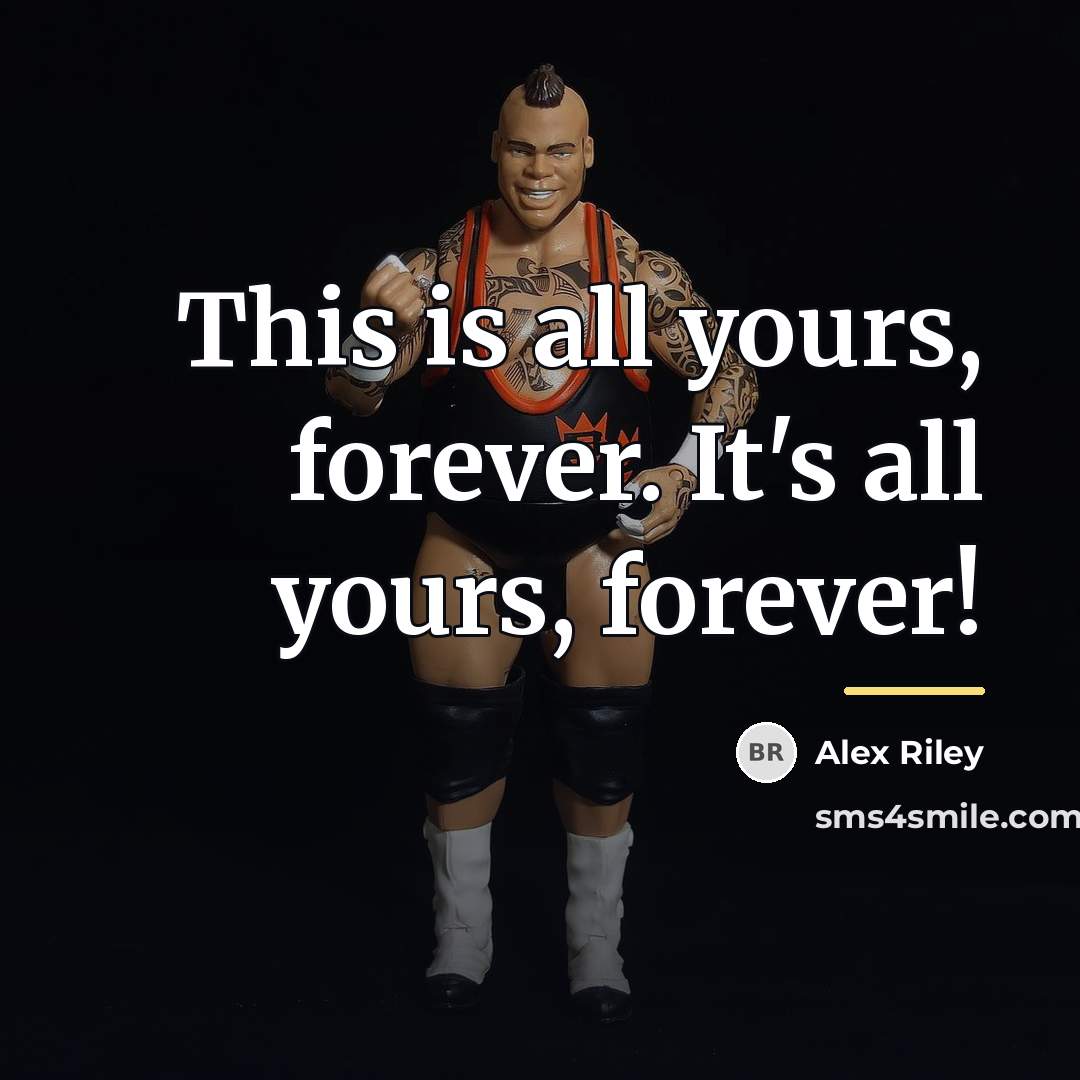 “This is all yours, forever. It's all yours, forever!…” quote by Alex Riley