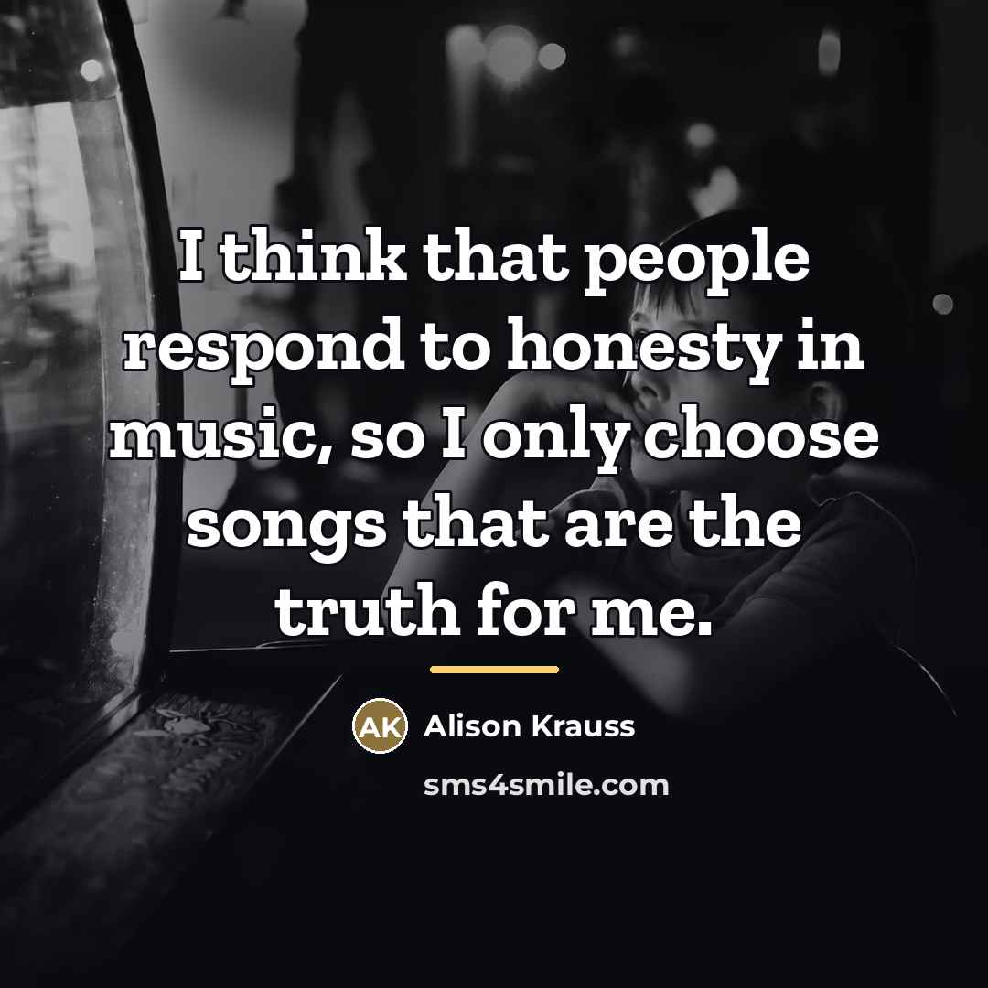 “I think that people respond to honesty in music, so…” quote by Alison Krauss