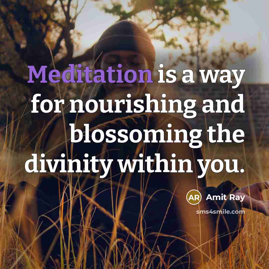 “Meditation is a way for nourishing and blossoming the divinity…” quote by Amit Ray