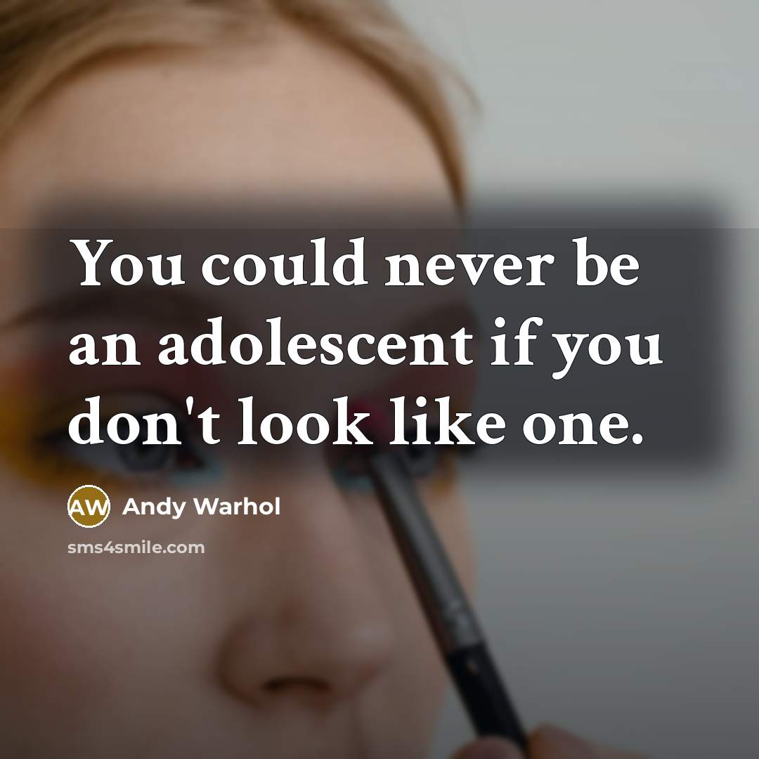 “You could never be an adolescent if you don't look…” quote by Andy Warhol