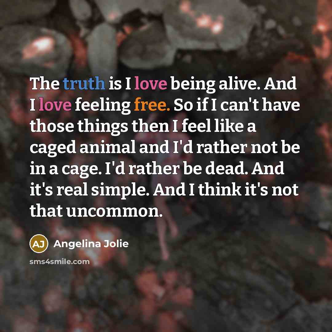 “The truth is I love being alive. And I love…” quote by Angelina Jolie