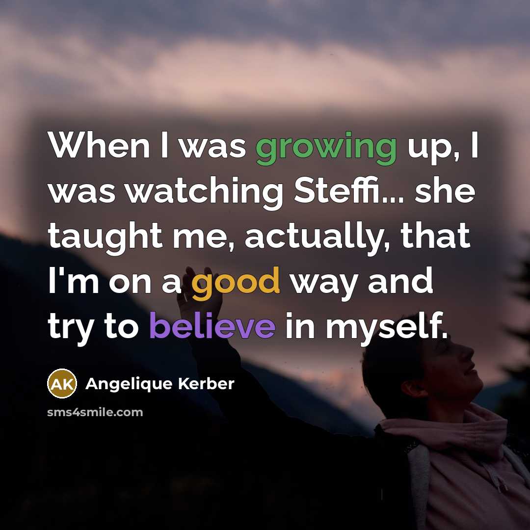 “When I was growing up, I was watching Steffi... she…” quote by Angelique Kerber