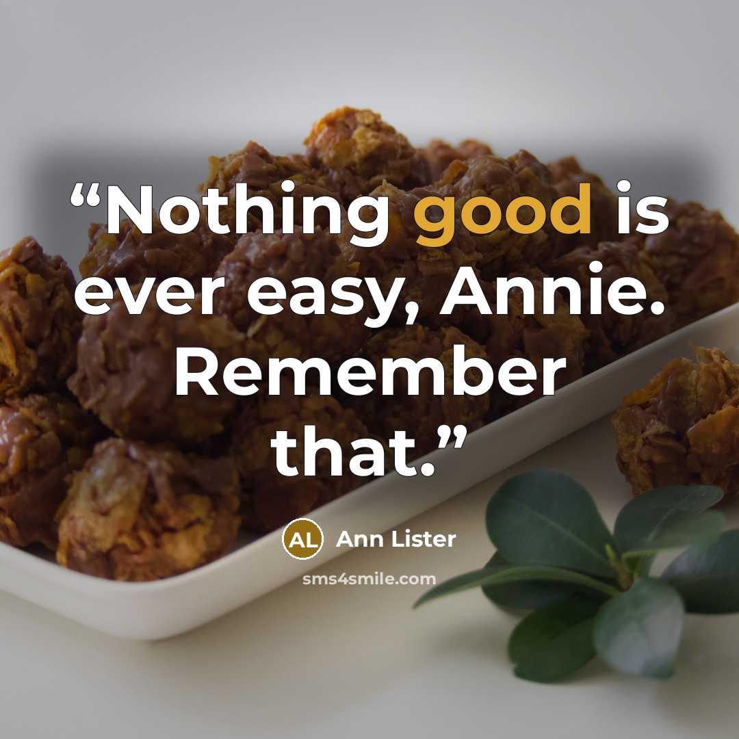 “Nothing good is ever easy, Annie. Remember that.” quote by Ann Lister