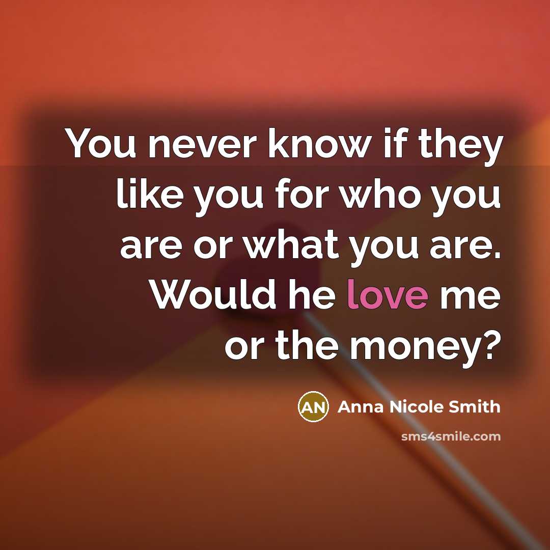 “You never know if they like you for who you…” quote by Anna Nicole Smith