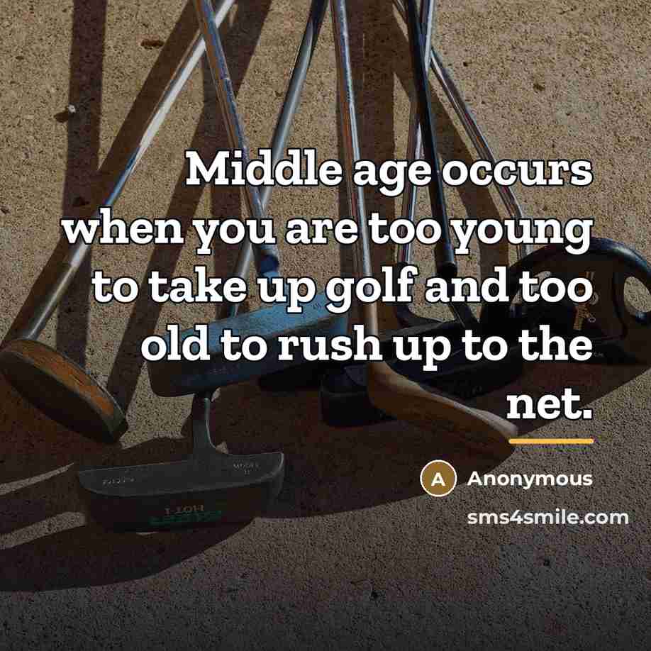 “Middle age occurs when you are too young to take…” quote by Anonymous