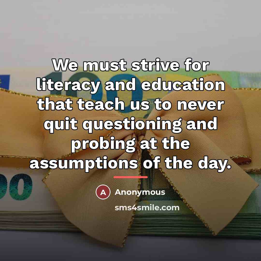 “We must strive for literacy and education that teach us…” quote by Anonymous