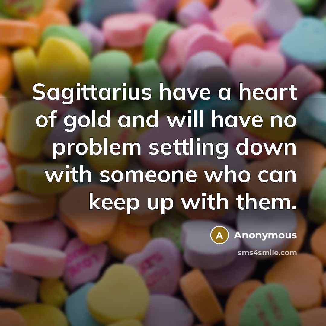 “Sagittarius have a heart of gold and will have no problem settling down with someone who can keep up with them.” quote by Anonymous