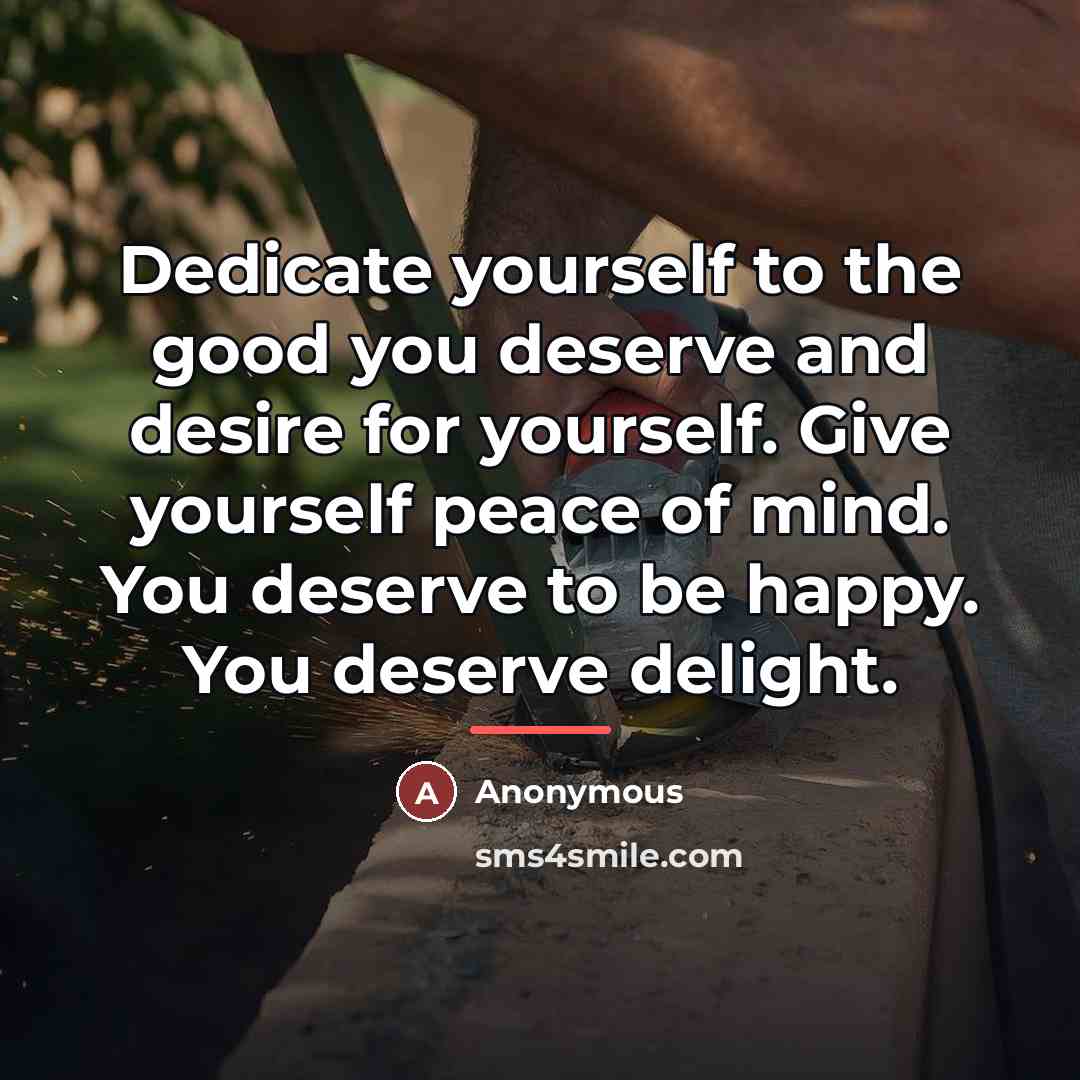 “Dedicate yourself to the good you deserve and desire for…” quote by Anonymous