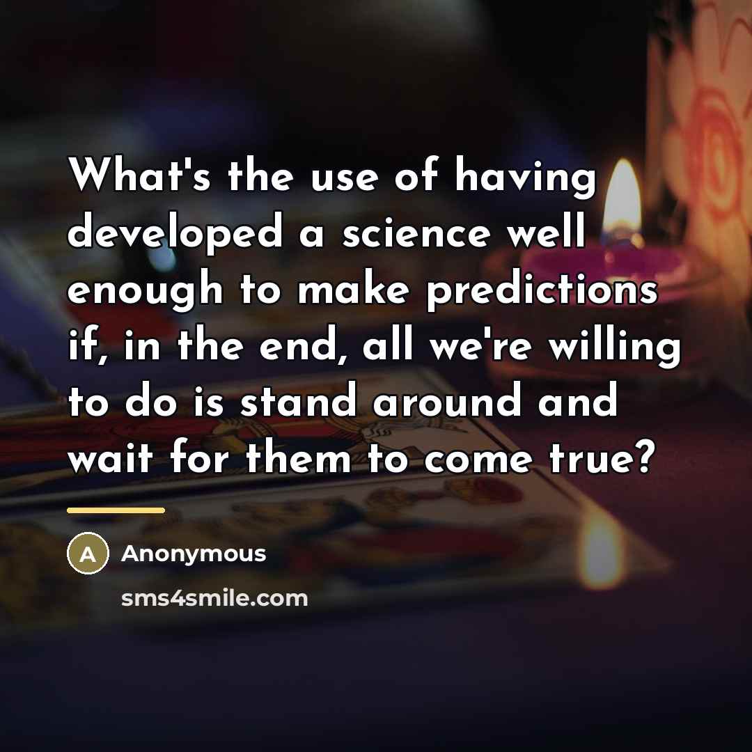 “What's the use of having developed a science well enough…” quote by Anonymous