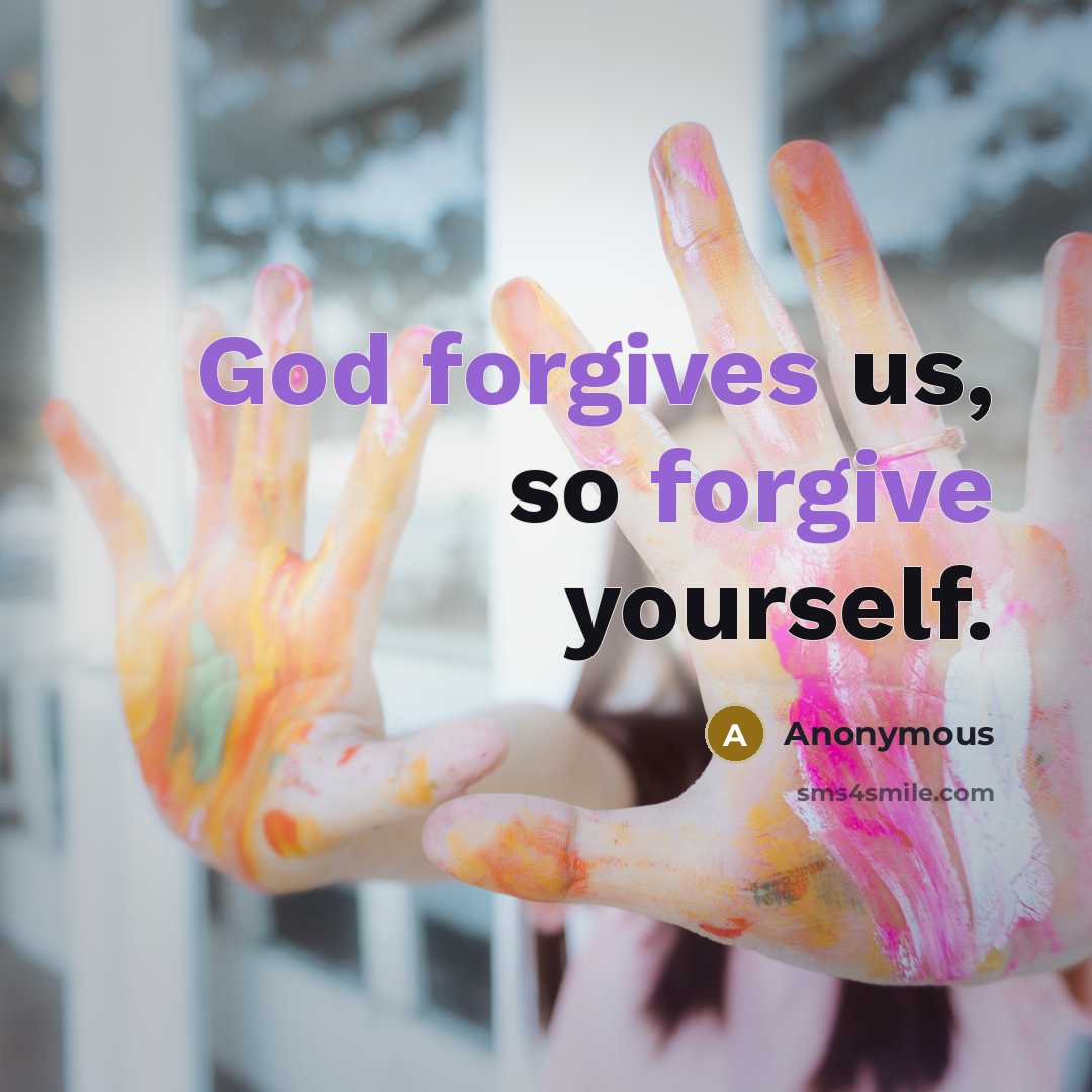 “God forgives us, so forgive yourself.” quote by Anonymous