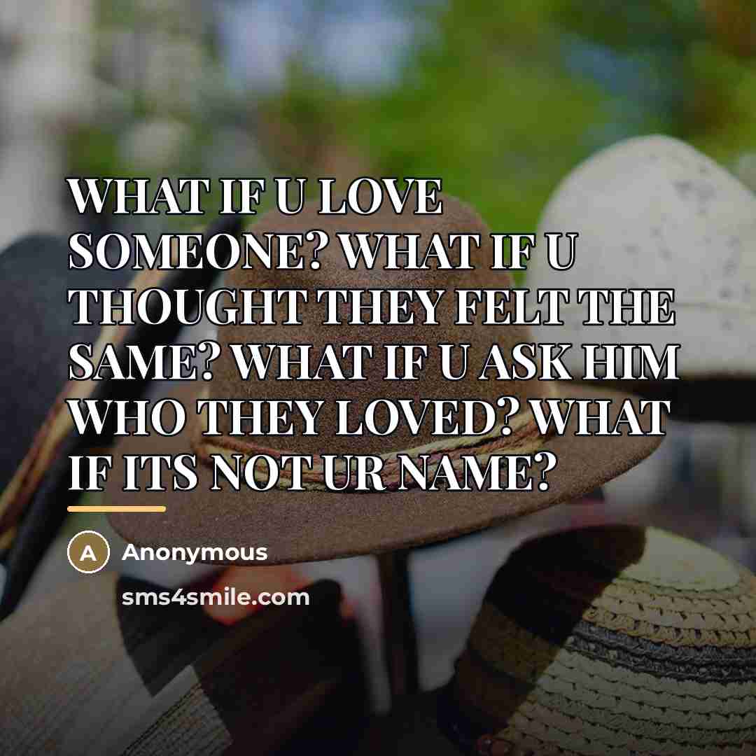 “WHAT IF U LOVE SOMEONE? WHAT IF U THOUGHT THEY…” quote by Anonymous