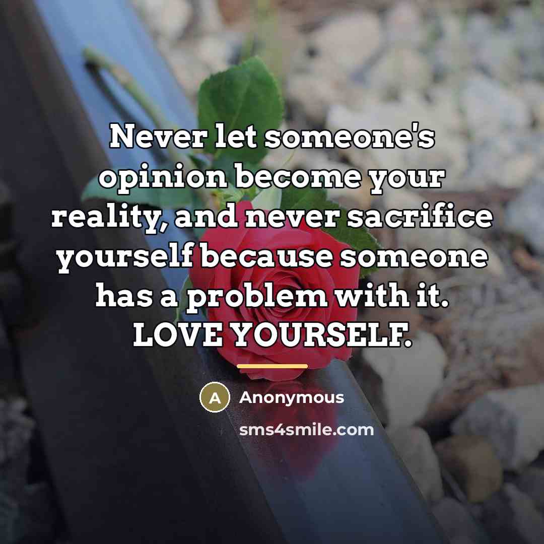 “Never let someone's opinion become your reality, and never sacrifice…” quote by Anonymous
