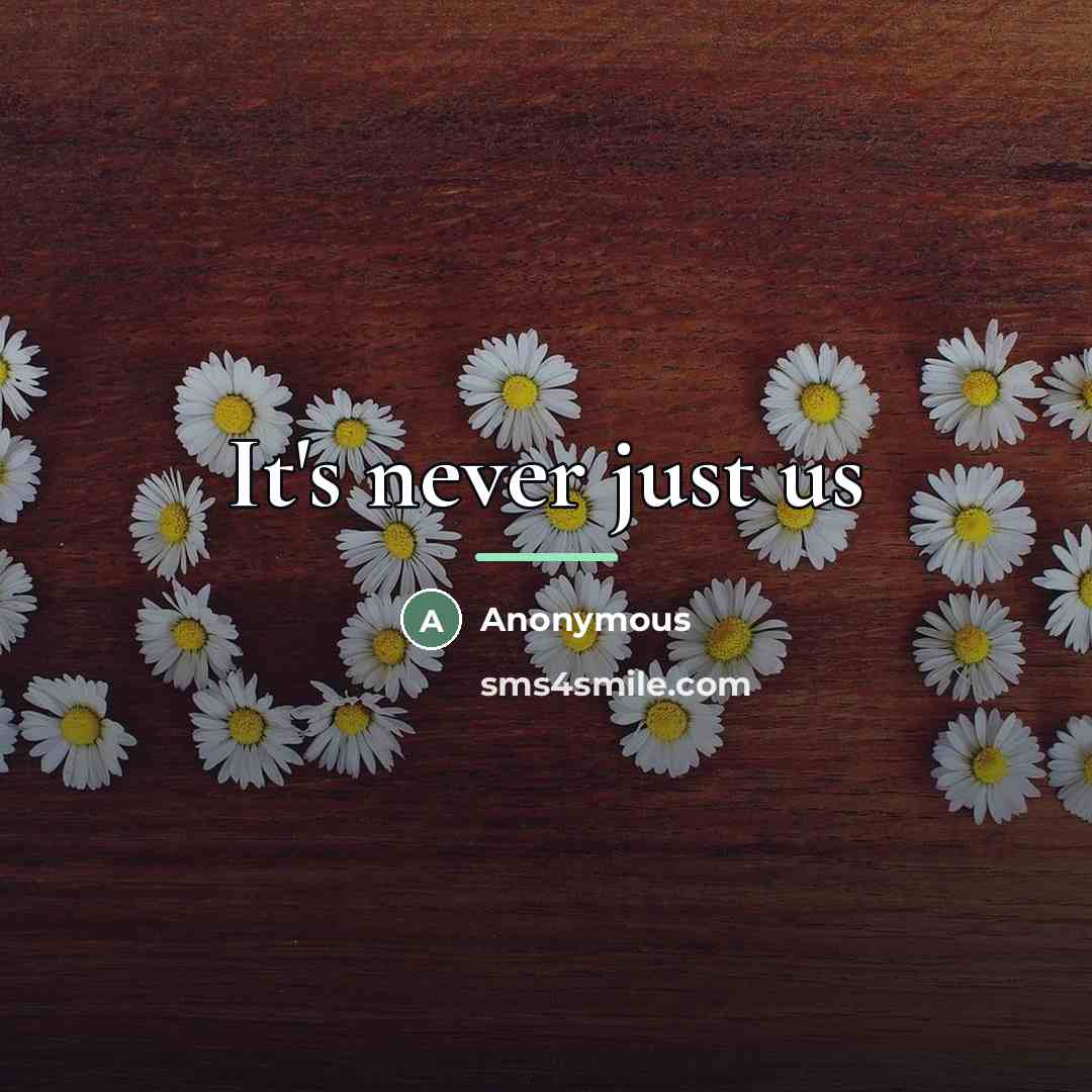“It's never just us…” quote by Anonymous