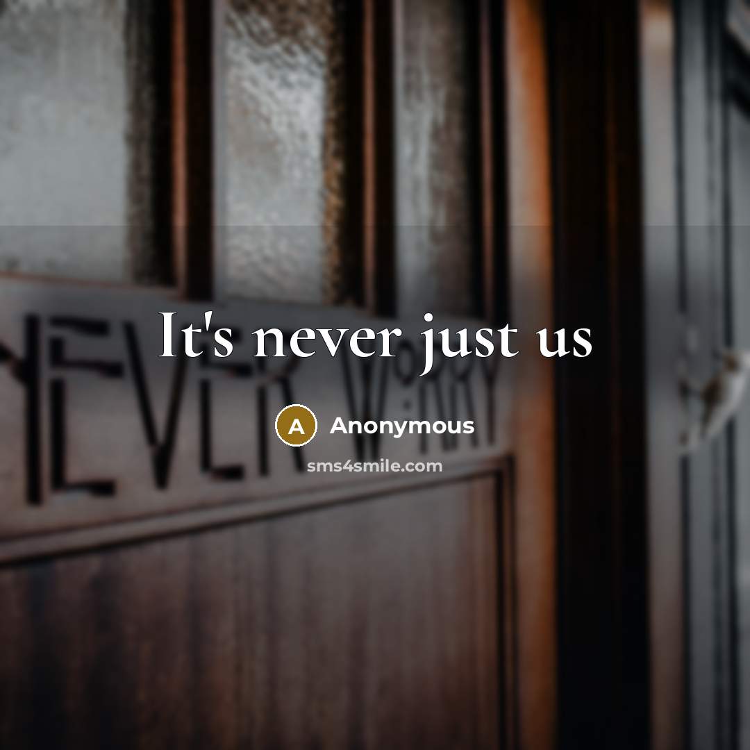 “It's never just us” quote by Anonymous