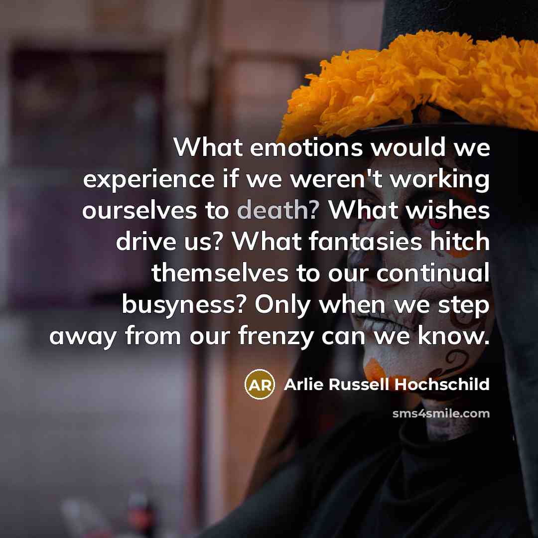 “What emotions would we experience if we weren't working ourselves…” quote by Arlie Russell Hochschild
