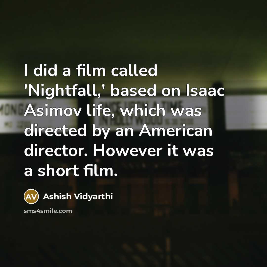 “I did a film called 'Nightfall,' based on Isaac Asimov…” quote by Ashish Vidyarthi