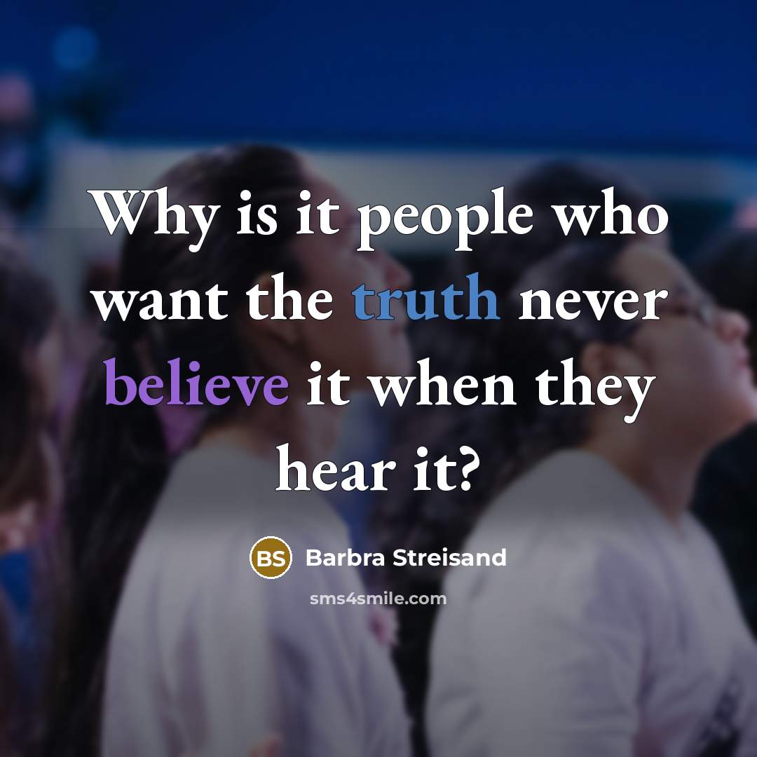 “Why is it people who want the truth never believe…” quote by Barbra Streisand