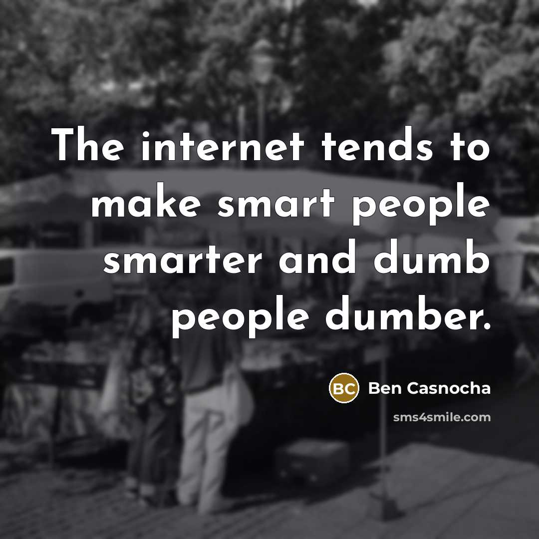 “The internet tends to make smart people smarter and dumb…” quote by Ben Casnocha