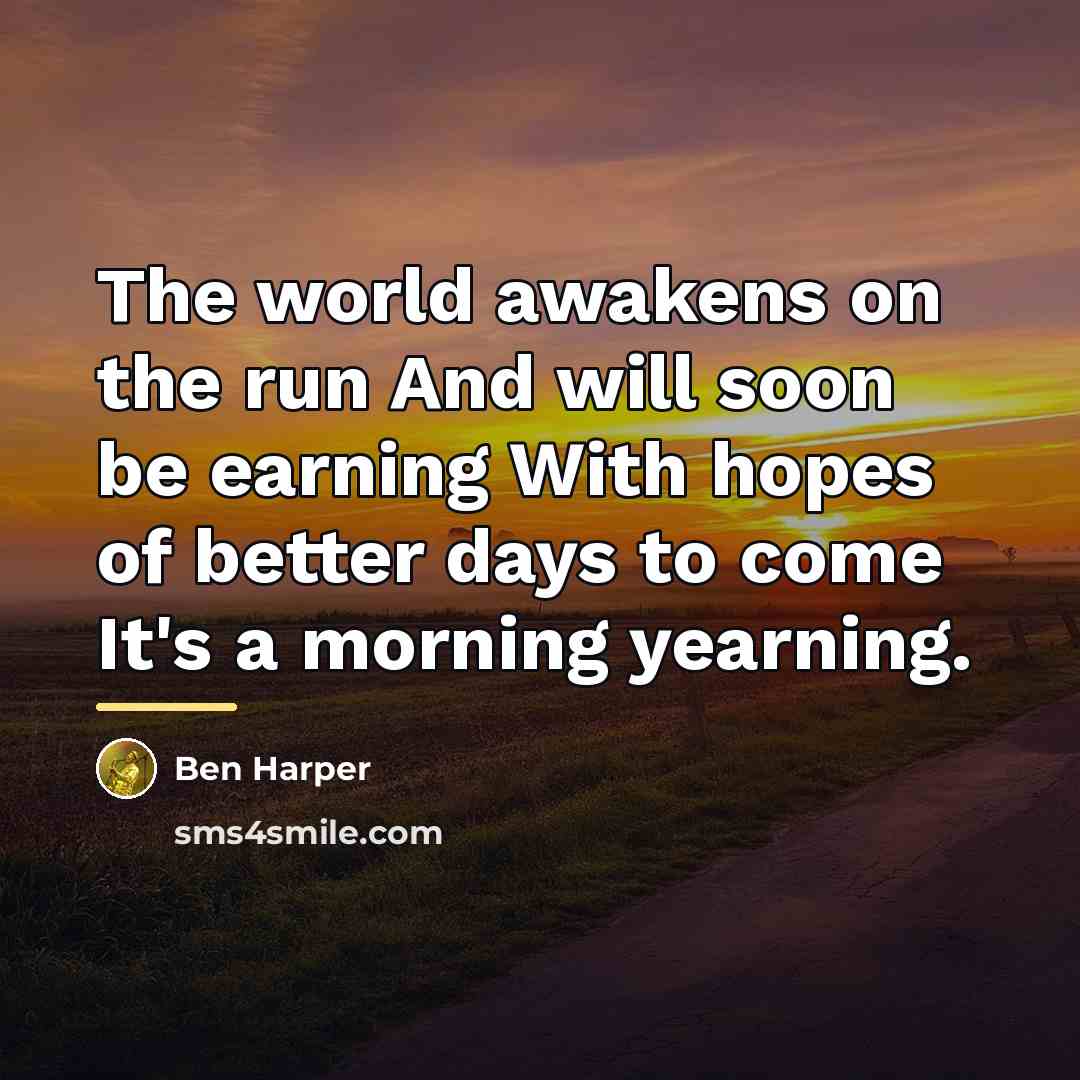 “The world awakens on the run And will soon be…” quote by Ben Harper