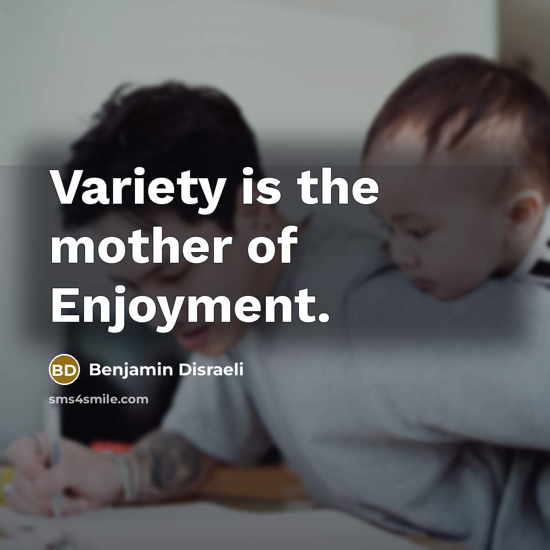 “Variety is the mother of Enjoyment.…” quote by Benjamin Disraeli