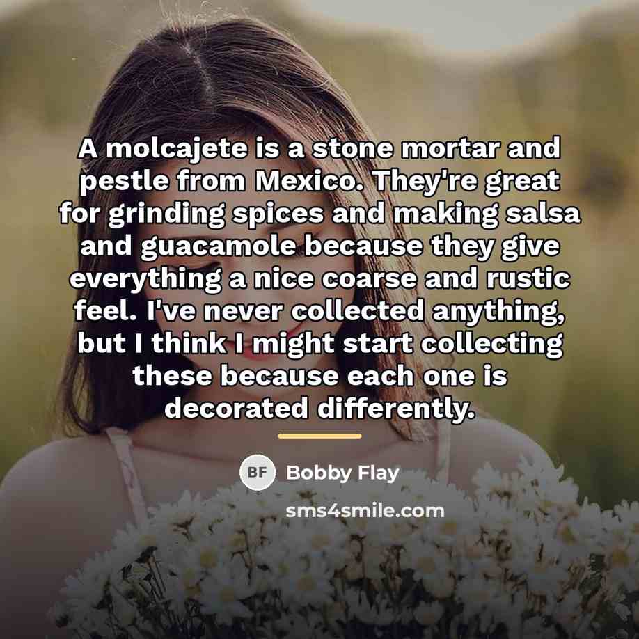 “A molcajete is a stone mortar and pestle from Mexico.…” quote by Bobby Flay