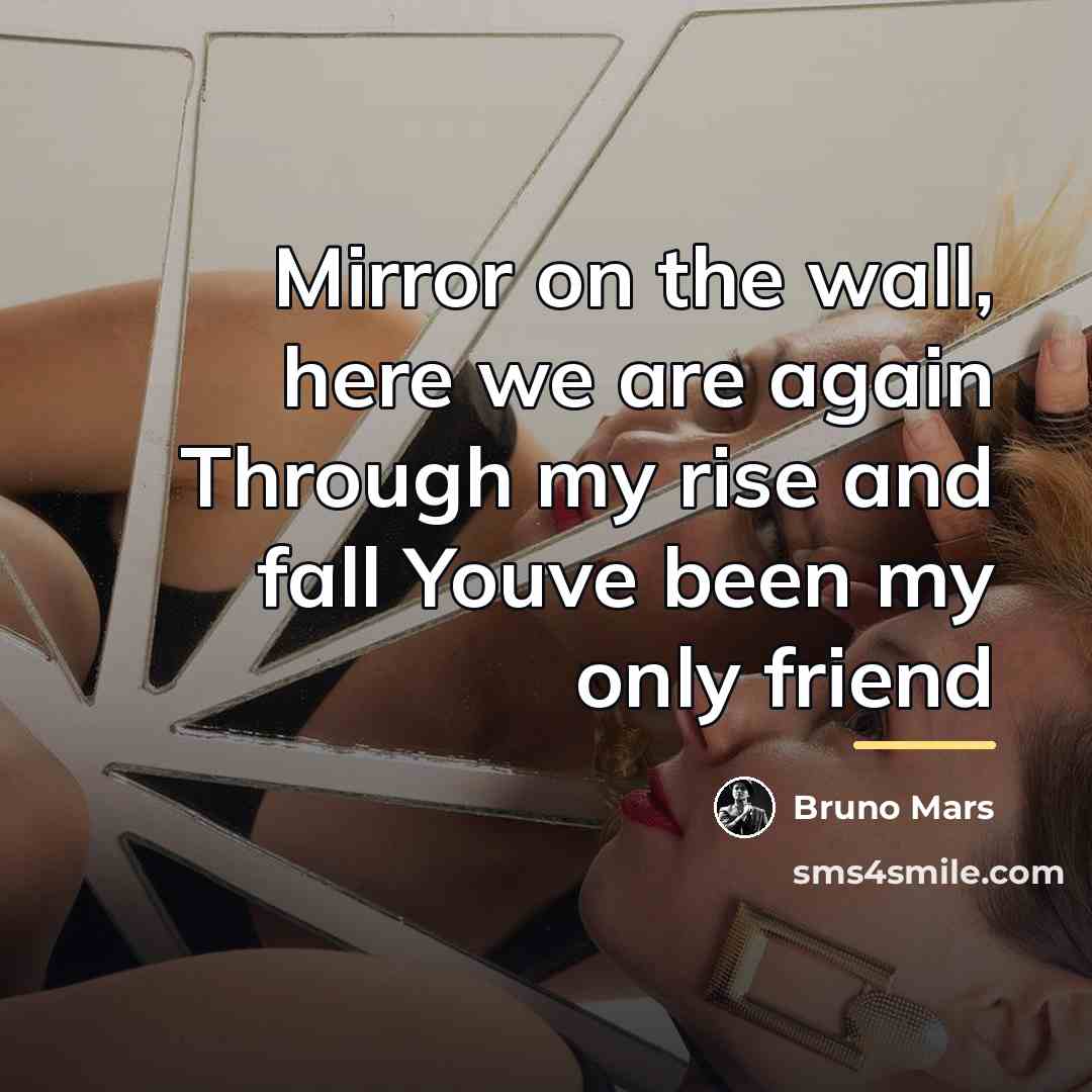 “Mirror on the wall, here we are again Through my…” quote by Bruno Mars