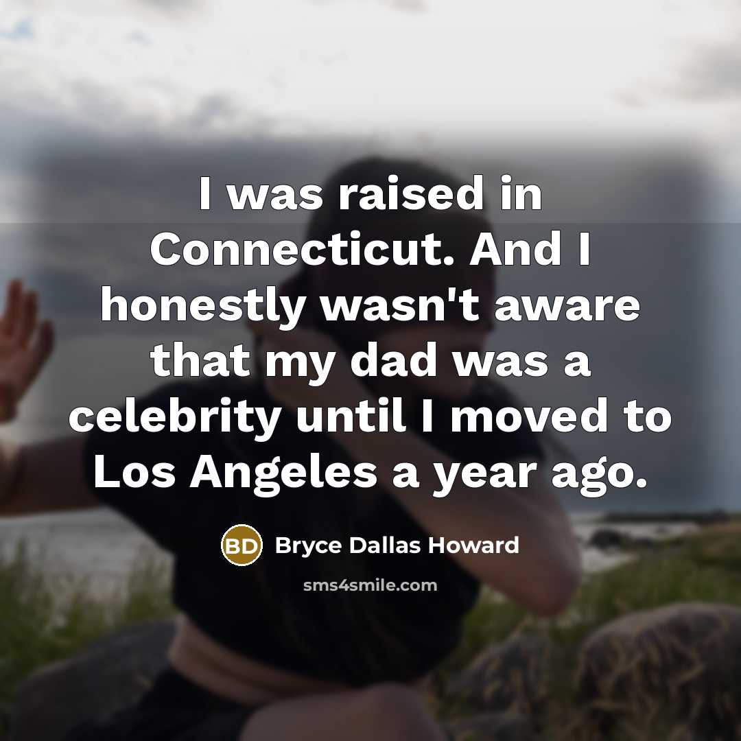 “I was raised in Connecticut. And I honestly wasn't aware…” quote by Bryce Dallas Howard