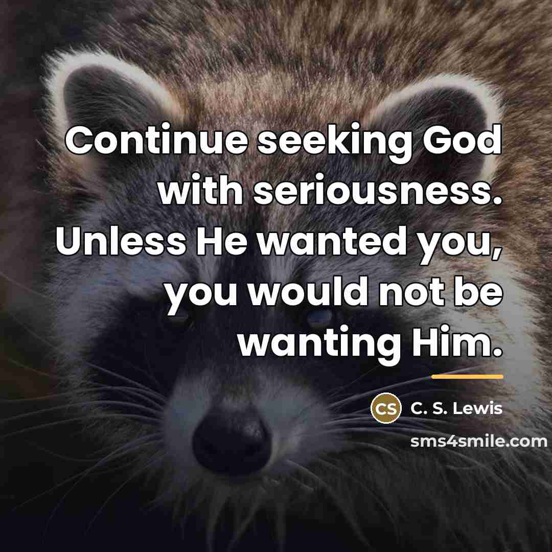 “Continue seeking God with seriousness. Unless He wanted you, you…” quote by C. S. Lewis