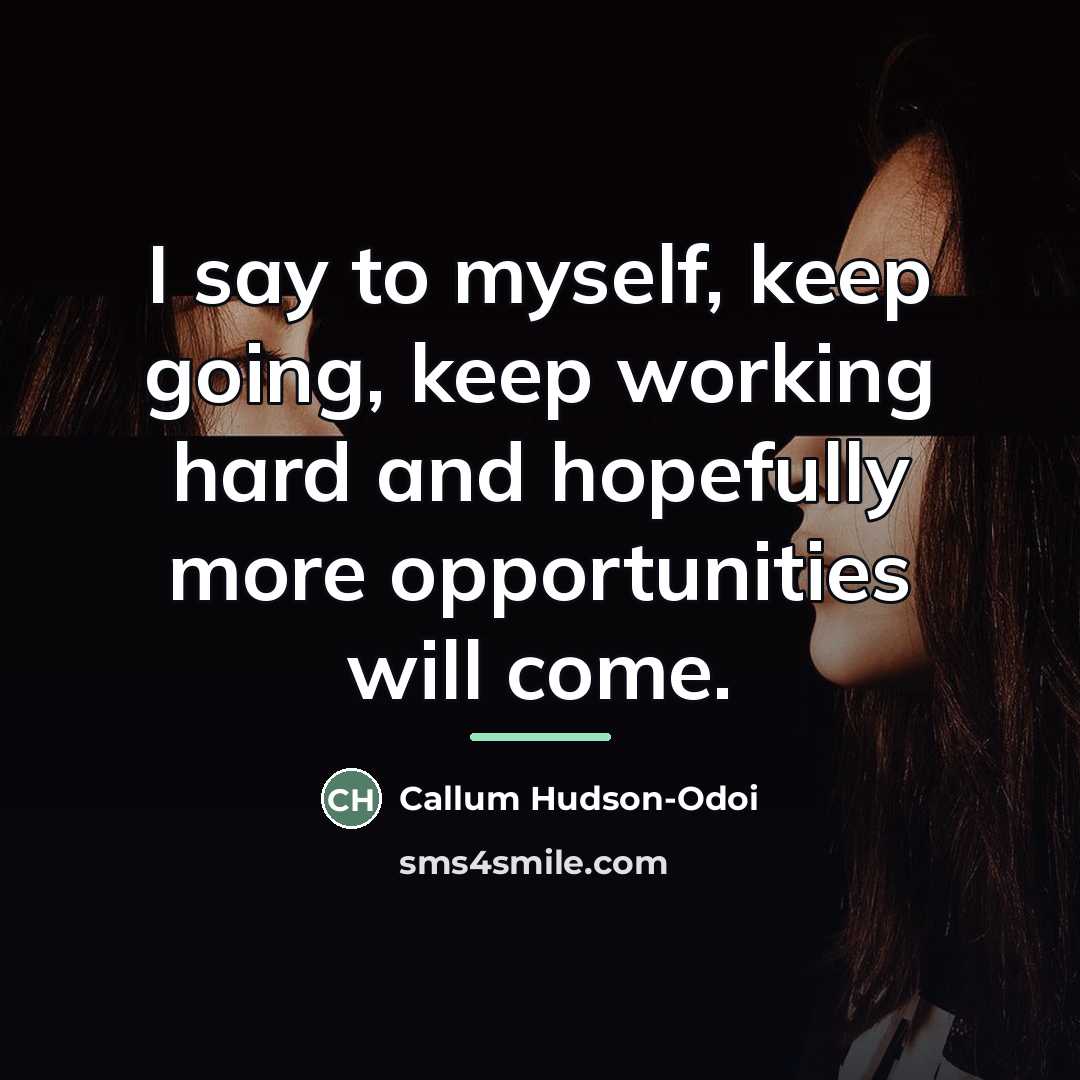 “I say to myself, keep going, keep working hard and…” quote by Callum Hudson-Odoi
