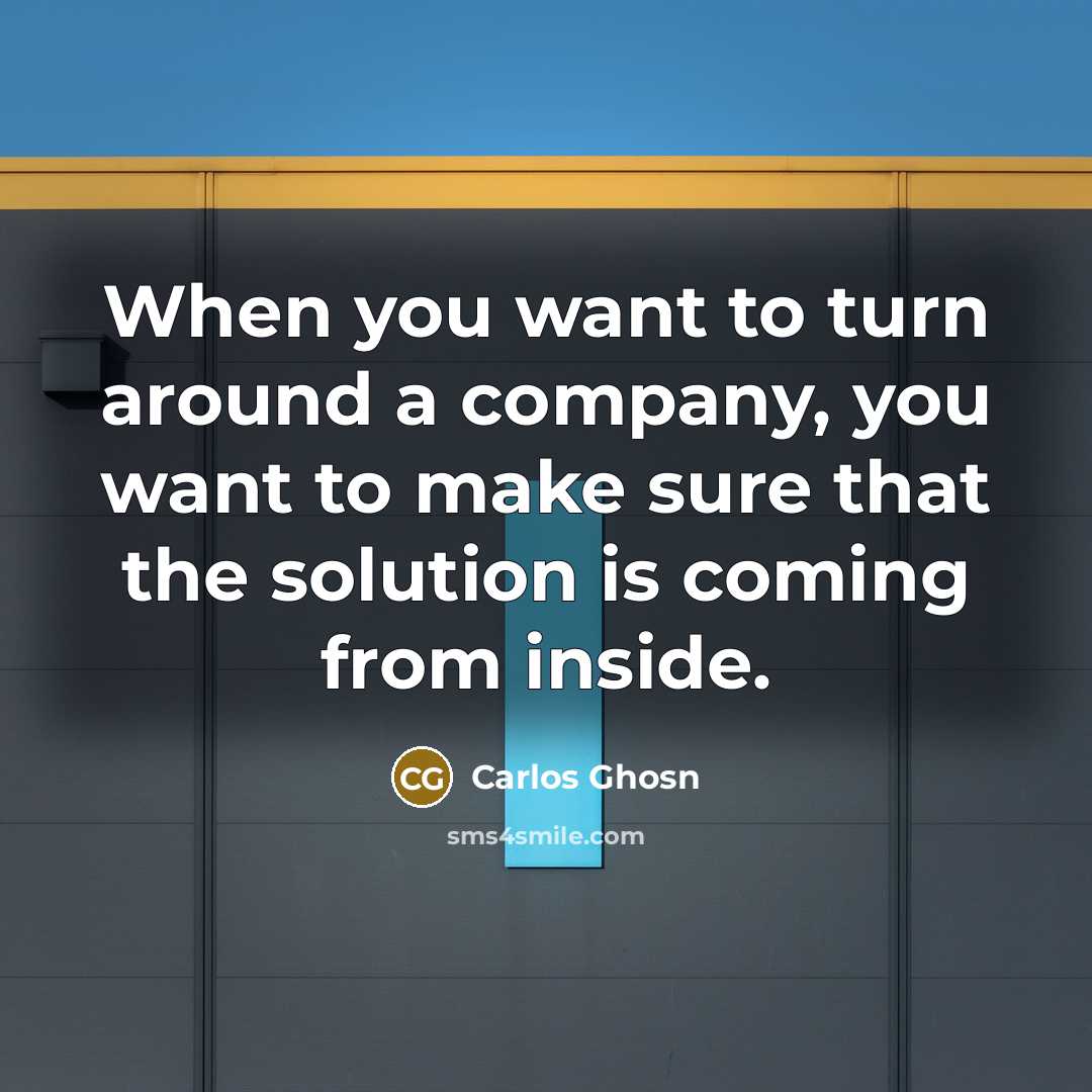 “When you want to turn around a company, you want…” quote by Carlos Ghosn