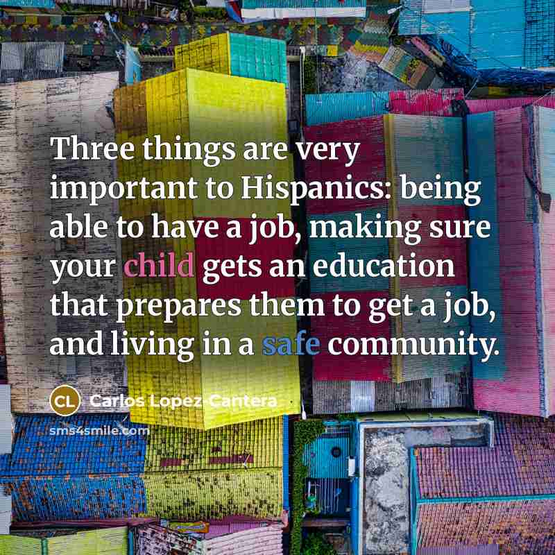“Three things are very important to Hispanics: being able to…” quote by Carlos Lopez-Cantera