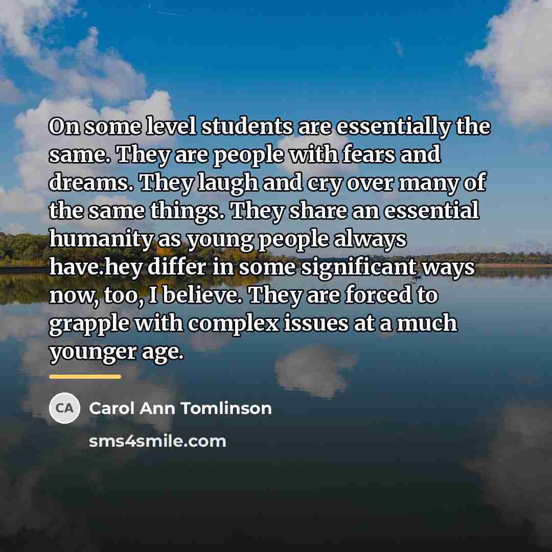 “On some level students are essentially the same. They are…” quote by Carol Ann Tomlinson