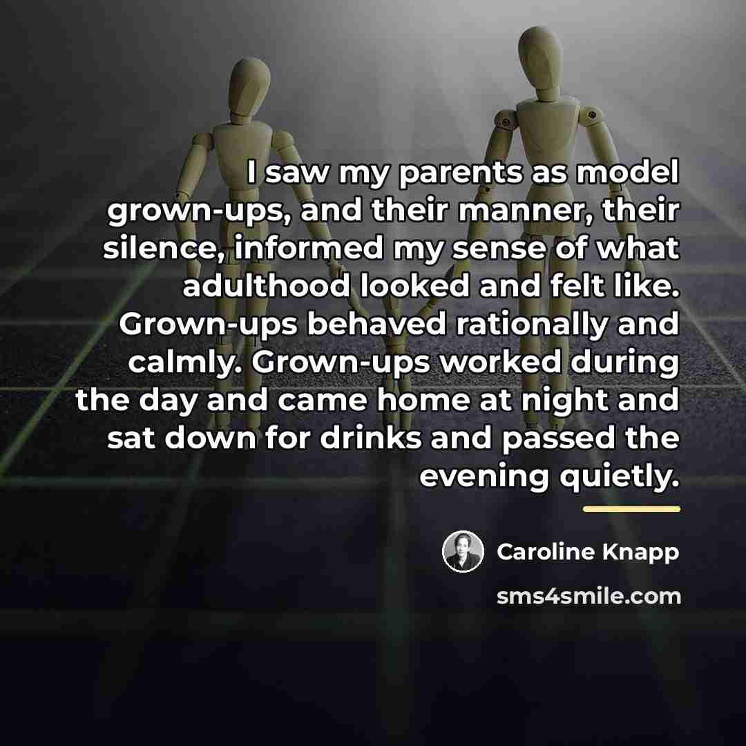 “I saw my parents as model grown-ups, and their manner,…” quote by Caroline Knapp