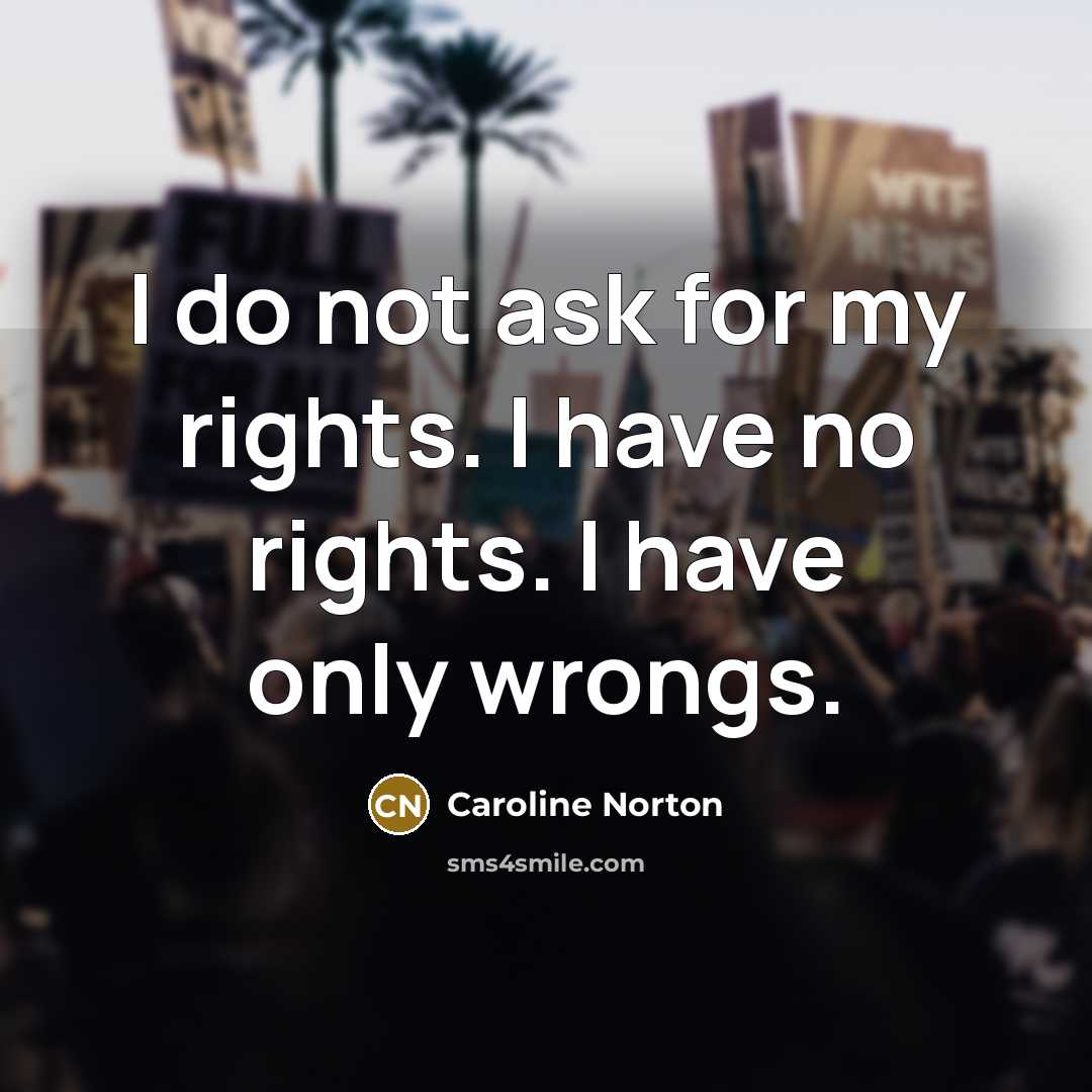 “I do not ask for my rights. I have no…” quote by Caroline Norton