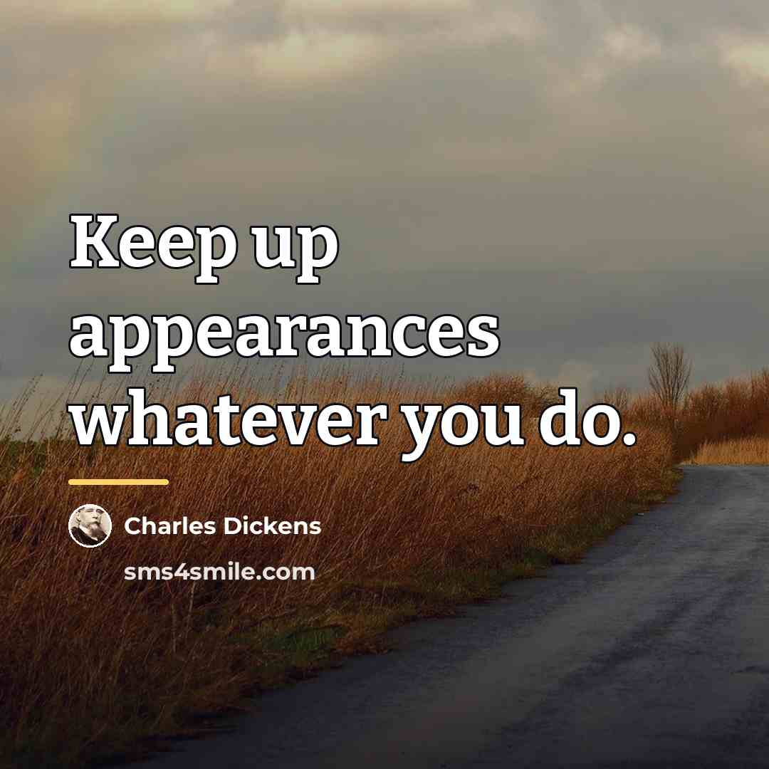 “Keep up appearances whatever you do.…” quote by Charles Dickens