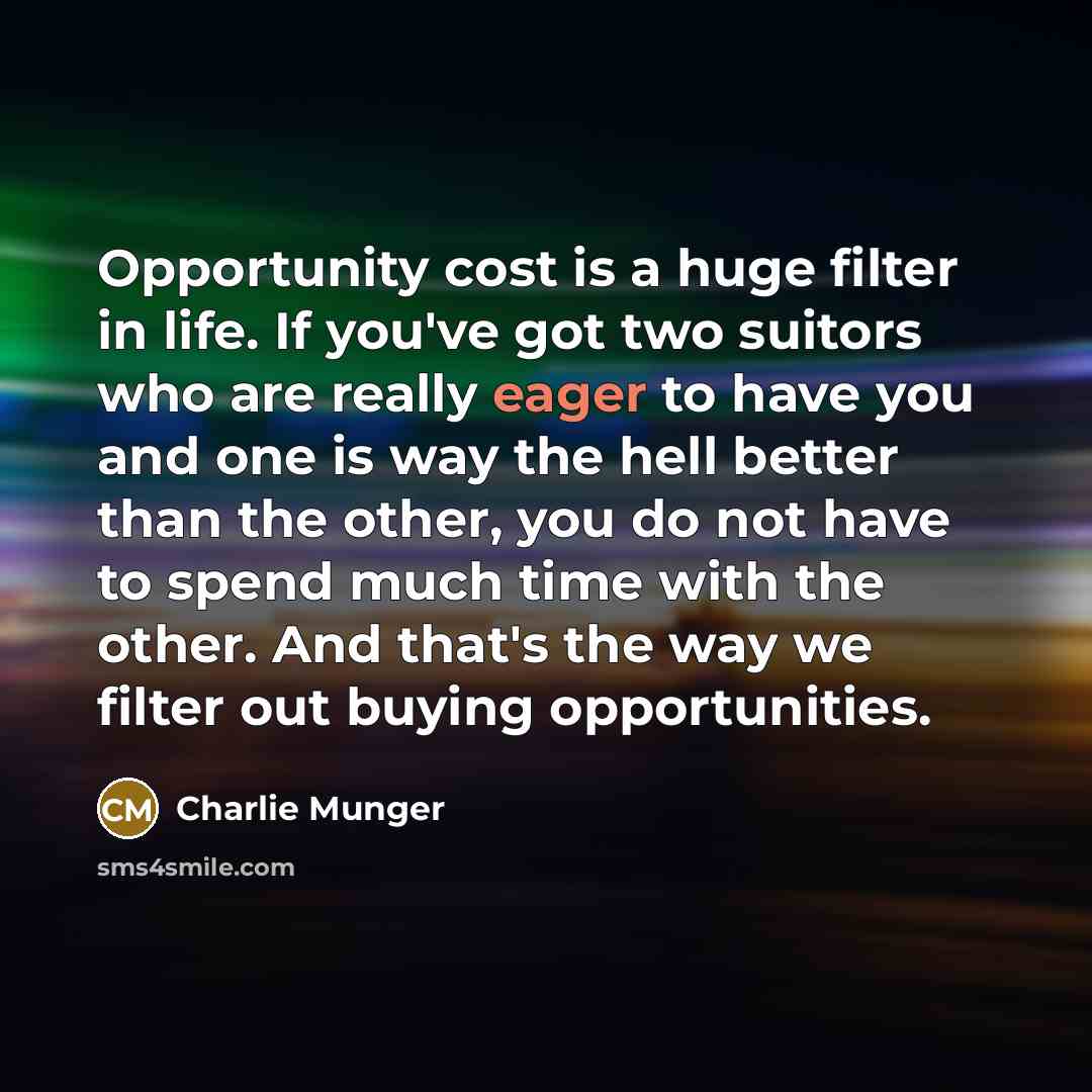 “Opportunity cost is a huge filter in life. If you've…” quote by Charlie Munger