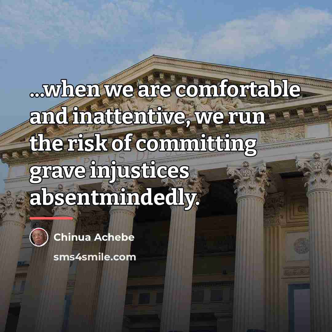 “...when we are comfortable and inattentive, we run the risk…” quote by Chinua Achebe
