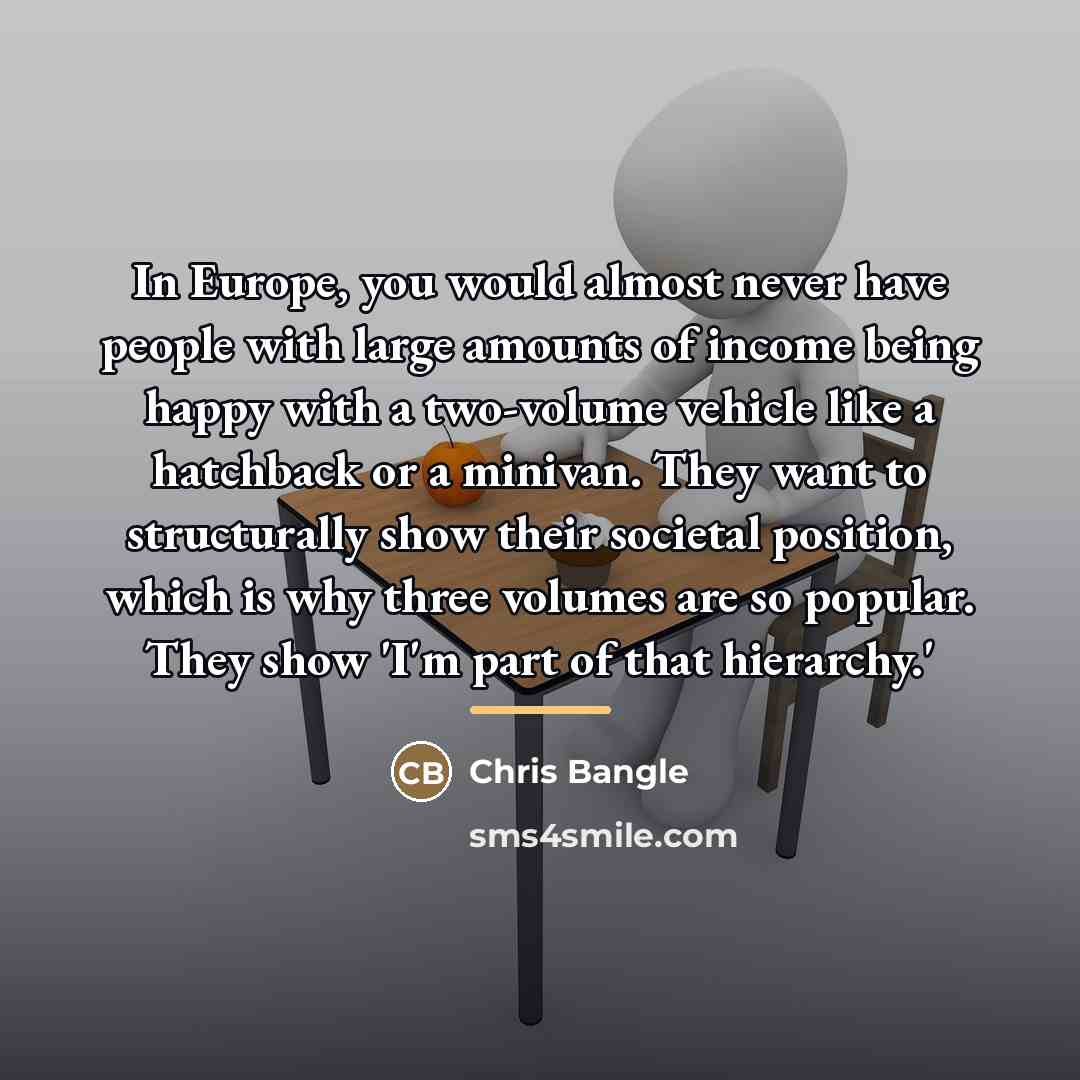 “In Europe, you would almost never have people with large…” quote by Chris Bangle
