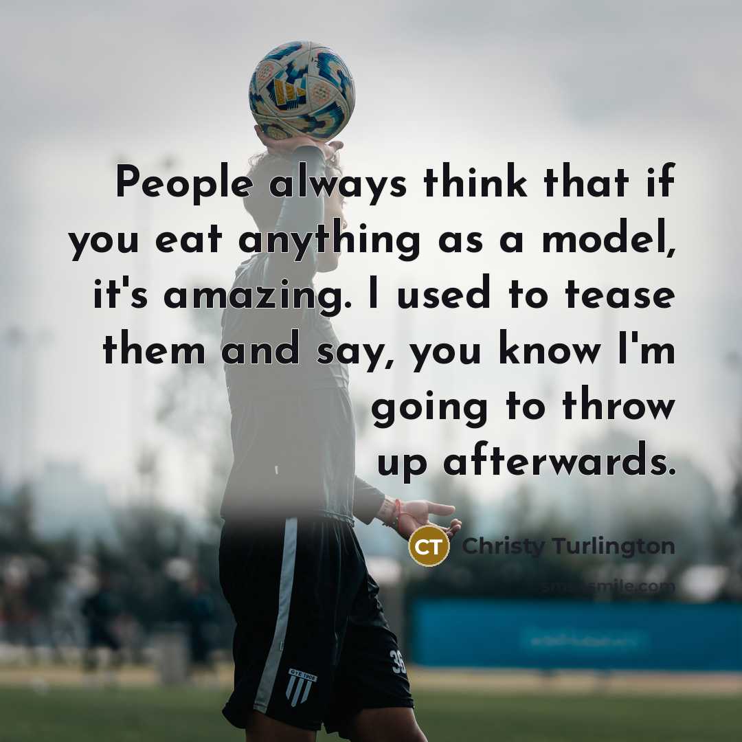 “People always think that if you eat anything as a…” quote by Christy Turlington