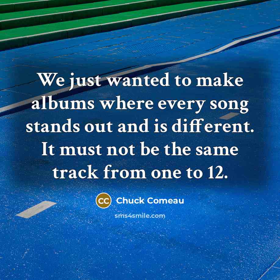 “We just wanted to make albums where every song stands…” quote by Chuck Comeau